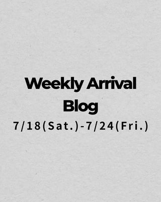 7/18〜7/24<br>Weekly Arrival Blog<br>at Amanojak.