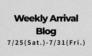 7/25〜7/31<br>Weekly Arrival Blog<br>at Amanojak.