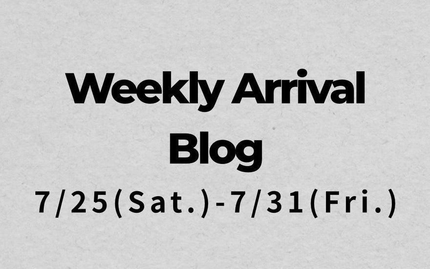 7/25〜7/31<br>Weekly Arrival Blog<br>at Amanojak.