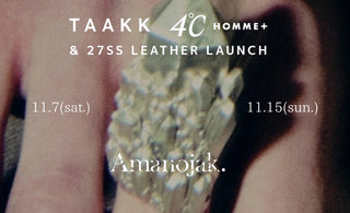 自然の造形、技術の革新。<br>【TAAKK × 4℃ HOMME+】<br>SPECIAL EVENT<br>&<br>【TAAKK】<br>27SS LEATHER ITEM LAUNCH