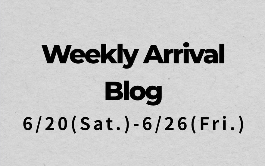 6/20〜6/26<br>Weekly Arrival Blog<br>at Amanojak.