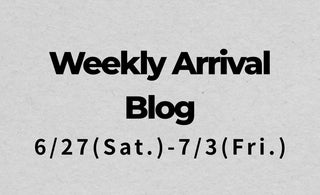 6/27〜7/3<br>Weekly Arrival Blog<br>at Amanojak.