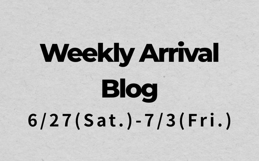 6/27〜7/3<br>Weekly Arrival Blog<br>at Amanojak.