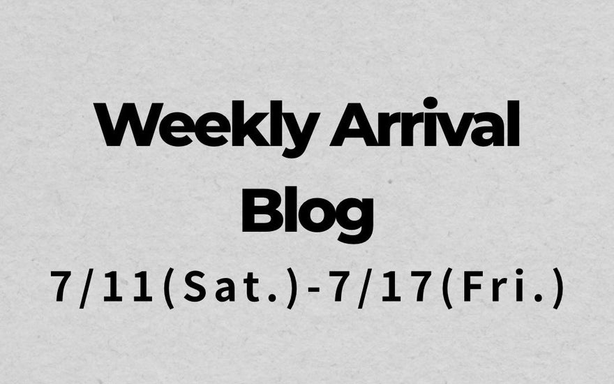7/11〜7/17<br>Weekly Arrival Blog<br>at Amanojak.