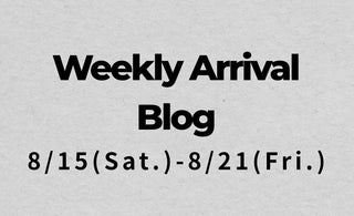 8/15〜8/21<br>Weekly Arrival Blog<br>at Amanojak.