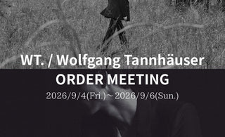 メゾンを支えた技術、その到達点。<br>【WT. / Wolfgang Tannhäuser】<br>ORDER MEETING