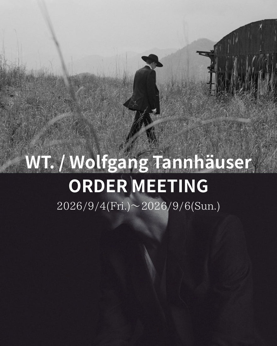 メゾンを支えた技術、その到達点。<br>【WT. / Wolfgang Tannhäuser】<br>ORDER MEETING
