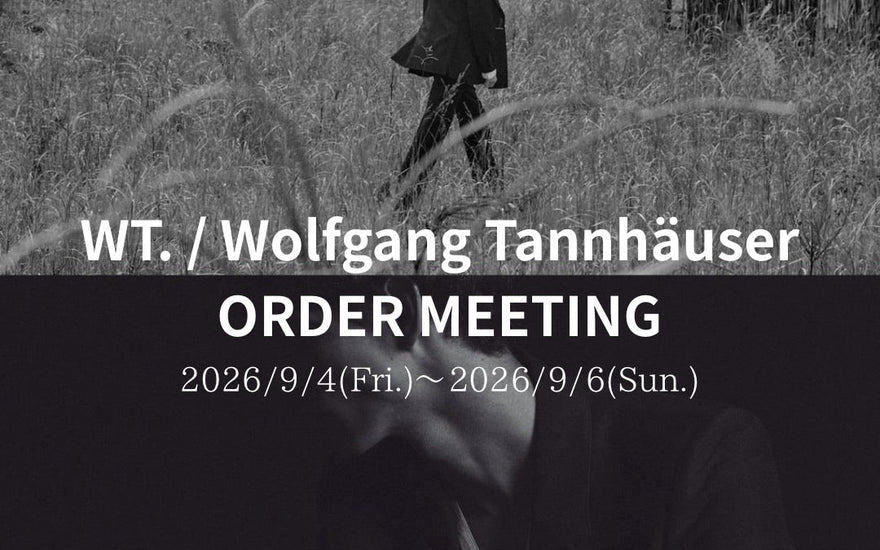 メゾンを支えた技術、その到達点。<br>【WT. / Wolfgang Tannhäuser】<br>ORDER MEETING