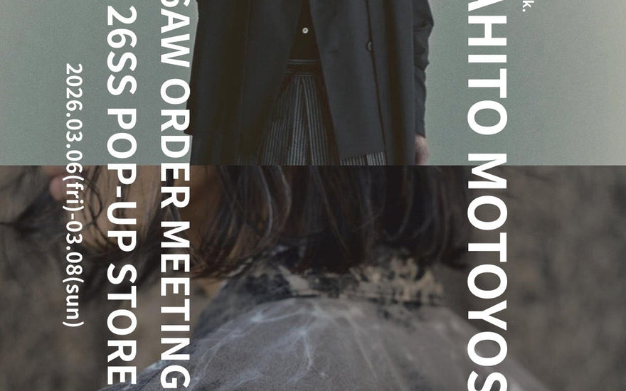 「文化融合の現在地」<br>MAHITO MOTOYOSHI<br>26AW ORDER MEETING<br>&<br>26SS POP-UP STORE