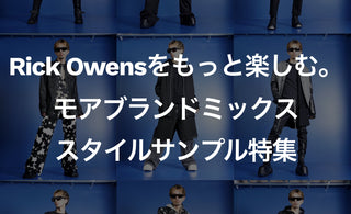 Rick Owensをもっと楽しむ。<br>モアブランドミックス<br>スタイルサンプル特集