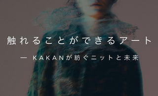 触れることができるアート<br>─ KAKANが紡ぐニットと未来